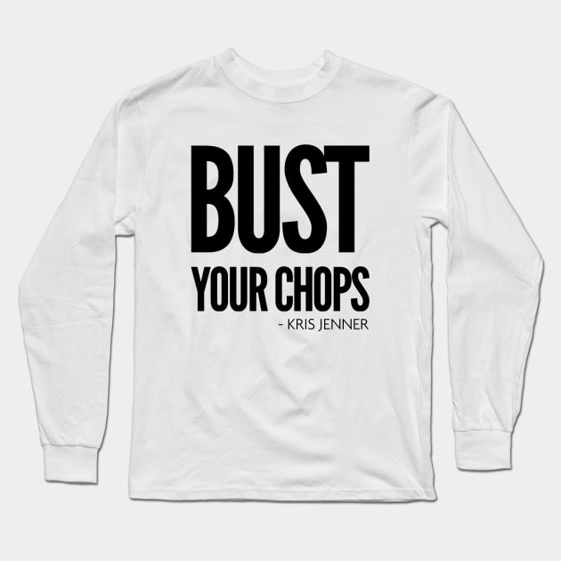 Bust your chops Kris Jenner Long Sleeve T-Shirt by Live Together